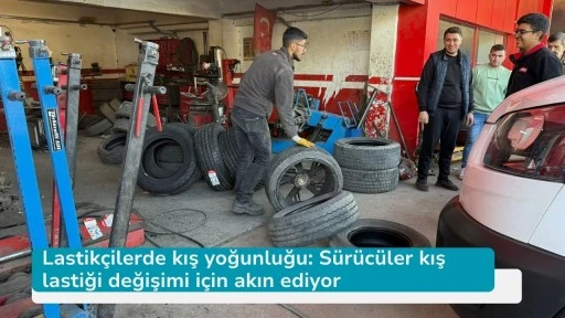 Lastikçilerde kış yoğunluğu: Sürücüler kış lastiği değişimi için akın ediyor