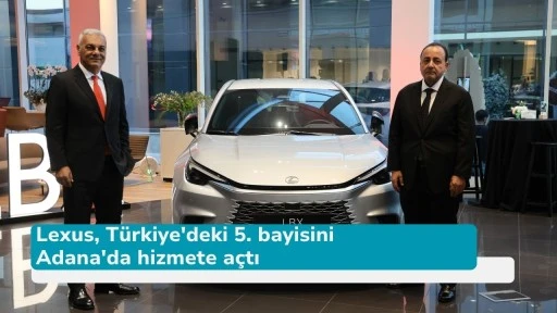 Lexus, Türkiye'deki 5. bayisini Adana'da hizmete açtı