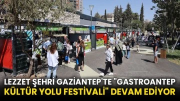 Lezzet şehri Gaziantep'te &quot;GastroANTEP Kültür Yolu Festivali&quot; devam ediyor