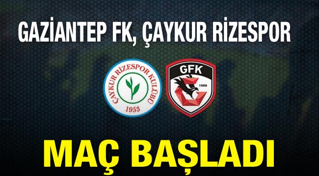 Maç başladı! Gaziantep FK - Çaykur rizespor