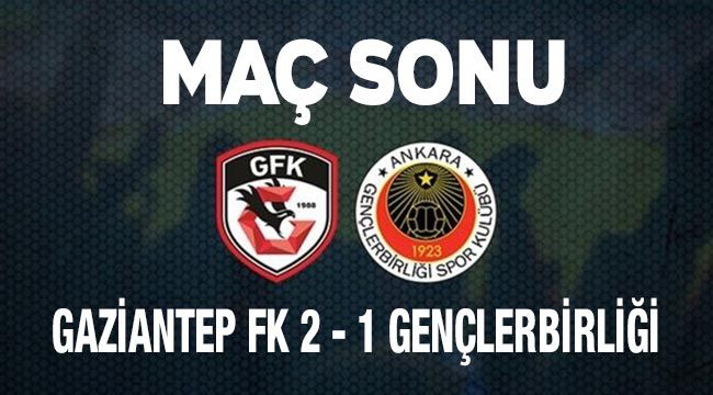 Maç sona erdi: Gaziantep FK 2 - 1 Gençlerbirliği