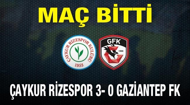 Maç sonu :Çaykur Rizespor 3- 0 Gaziantep FK