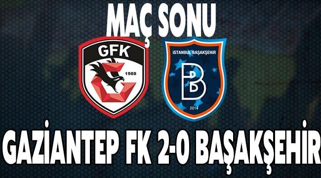 Maç sonu Gaziantep FK 2-0  Başakşehir  