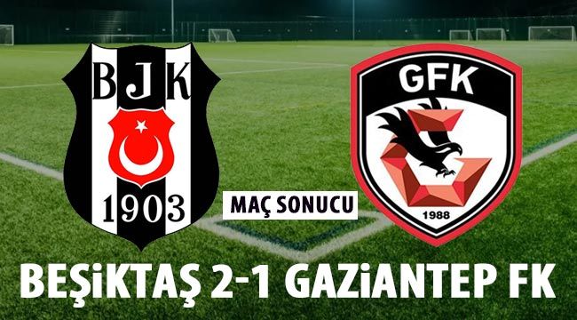 Maç sonucu  Beşiktaş 2 -1 Gaziantep FK