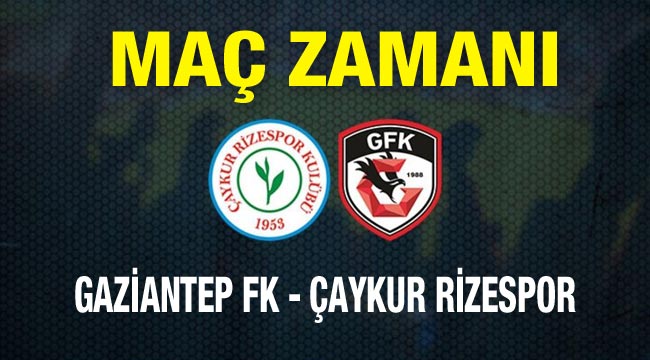 Maç zamanı: Gaziantep FK - Çaykur Rizespor