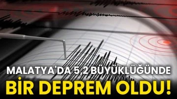 Malatya'da 5,2 büyüklüğünde bir deprem oldu!