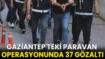 Gaziantep'teki paravan operasyonunda 37 gözaltı