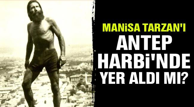 Manisa Tarzan'ı Antep Harbi'nde yer aldı mı?