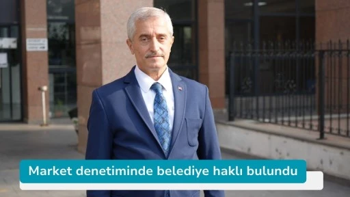 Market denetiminde belediye haklı bulundu