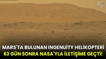 Mars'ta bulunan Ingenuity helikopteri 63 gün sonra NASA'yla iletişime geçti!