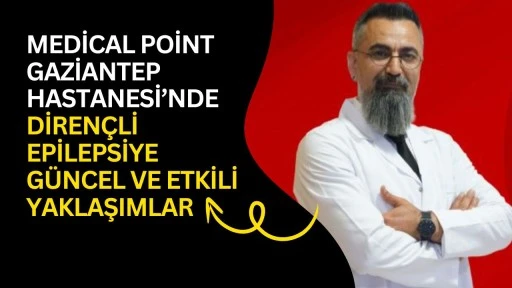 Medical Point Gaziantep Hastanesi&rsquo;nde Diren&ccedil;li Epilepsiye G&uuml;ncel ve Etkili Yaklaşımlar