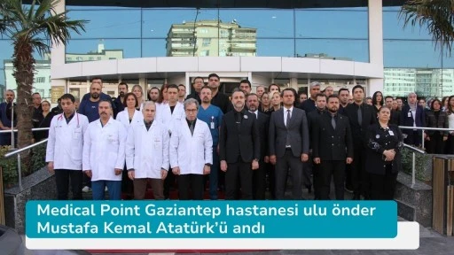 Medical Point Gaziantep hastanesi ulu önder Mustafa Kemal Atatürk’ü andı