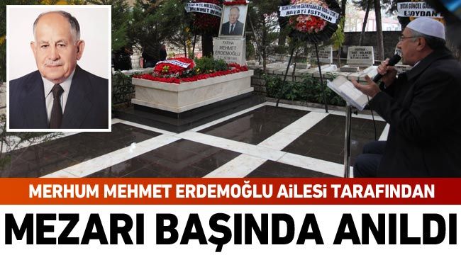 Merhum Mehmet Erdemoğlu ailesi tarafından mezarı başında anıldı