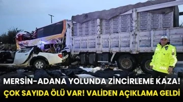 Mersin-Adana yolunda zincirleme kaza! Çok sayıda ölü var! Validen açıklama geldi