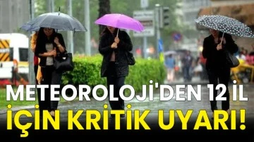 Meteoroloji'den 12 il için kritik uyarı!