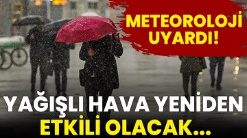 Meteoroloji Uyardı! Yağışlı Hava Yeniden Etkili Olacak...