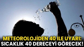 Meteorolojiden 40 ile uyarı: Sıcaklık 40 dereceyi görecek!