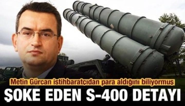 Metin Gürcan istihbaratçıdan para aldığını biliyormuş! Şoke eden S-400 detayı