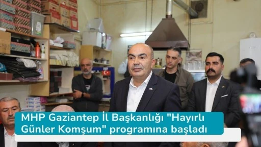 MHP Gaziantep İl Başkanlığı &quot;Hayırlı Günler Komşum&quot; programına başladı