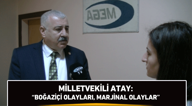 MHP Gaziantep Milletvekili Sermet Atay: "Boğaziçi olayları, marjinal olaylar"
