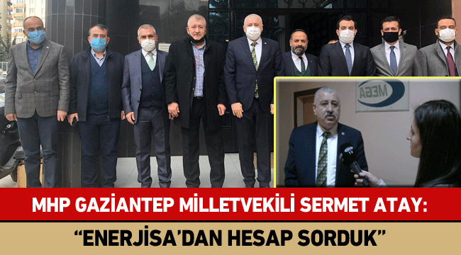 MHP Gaziantep Milletvekili Sermet Atay: "ENERJİSA'dan hesap sorduk"
