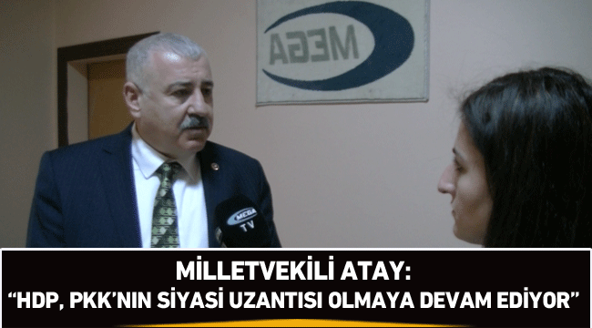MHP Gaziantep Milletvekili Sermet Atay: "HDP, PKK'nın siyasi uzantısı olmaya devam ediyor"