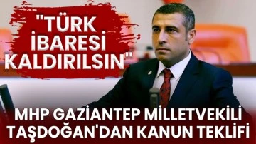 MHP Gaziantep Milletvekili Taşdoğan'dan kanun teklifi; &quot;Türk İbaresi Kaldırılsın&quot;