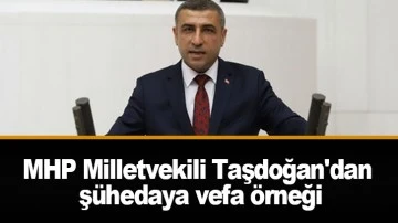MHP Milletvekili Taşdoğan'dan şühedaya vefa örneği
