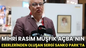 Mihri Rasim Müşfik Açba’nın eserlerinden oluşan sergi SANKO Park’ta