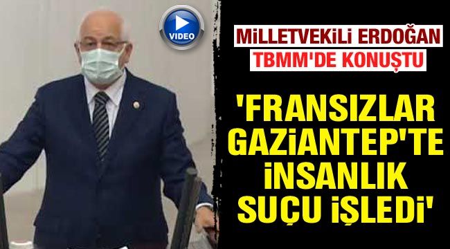 Milletvekili Erdoğan: Fransızlar Gaziantep'te insanlık suçu işledi