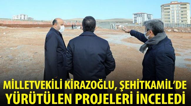 Milletvekili Kirazoğlu, Şehitkamil'de yürütülen projeleri inceledi