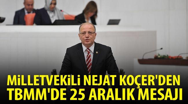 Milletvekili Nejat Koçer'den TBMM'de 25 Aralık Mesajı