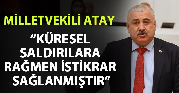 Milletvekili Sermet Atay; "Küresel Saldırılara rağmen istikrar sağlanmıştır"