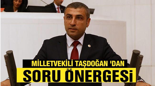 Milletvekili Taşdoğan 'dan soru önergesi