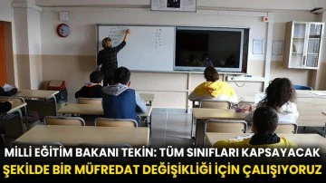 Milli Eğitim Bakanı Tekin: Tüm sınıfları kapsayacak şekilde bir müfredat değişikliği için çalışıyoruz