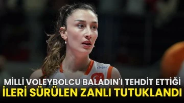 Milli voleybolcu Baladın'ı tehdit ettiği ileri sürülen zanlı tutuklandı