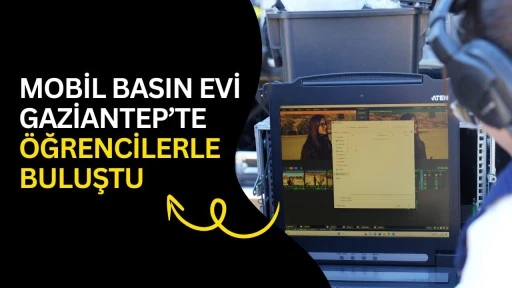 Mobil Basın Evi Gaziantep&rsquo;te &ouml;ğrencilerle buluştu