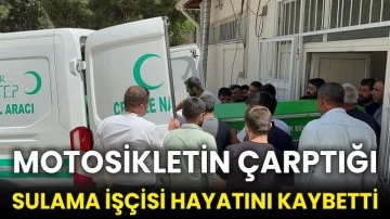 Motosikletin çarptığı sulama işçisi hayatını kaybetti