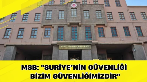 MSB: &ldquo;Suriye&rsquo;nin g&uuml;venliği bizim g&uuml;venliğimizdir&rdquo; 