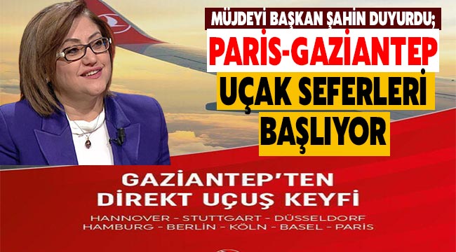M&uuml;jdeyi Başkan Şahin duyurdu; Paris-Gaziantep u&ccedil;ak seferleri başlıyor