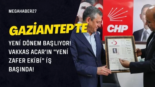 GAZİANTEP'TE YENİ DÖNEM BAŞLIYOR! VAKKAS ACAR'IN &quot;YENİ ZAFER EKİBİ&quot; İŞ BAŞINDA!