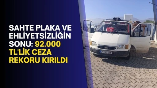 Sahte Plaka ve Ehliyetsizliğin Sonu: 92.000 TL'LİK CEZA REKORU KIRILDI