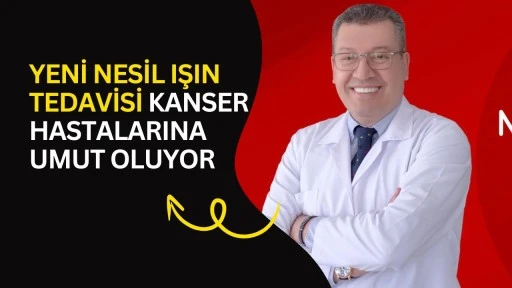 Yeni Nesil Işın Tedavisi Kanser Hastalarına Umut Oluyor