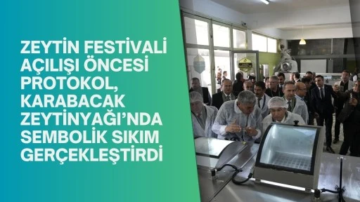 ZEYTİN FESTİVALİ AÇILIŞI ÖNCESİ PROTOKOL, KARABACAK ZEYTİNYAĞI’NDA SEMBOLİK SIKIM GERÇEKLEŞTİRDİ