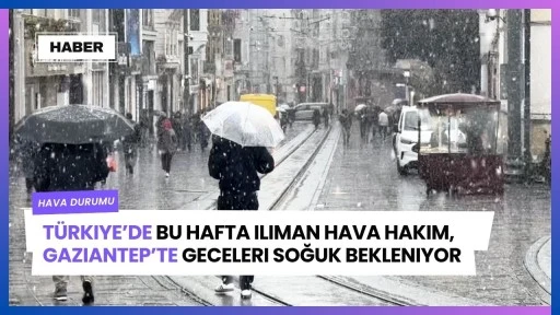 Türkiye’de Bu Hafta Ilıman Hava Hakim, Gaziantep’te Geceleri Soğuk Bekleniyor