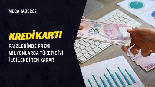 KREDİ KARTI FAİZLERİNDE FREN! Milyonlarca Tüketiciyi İlgilendiren Karar