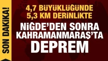 Niğde'den sonra Kahramanmaraş'ta da deprem! 4,7 büyüklüğünde