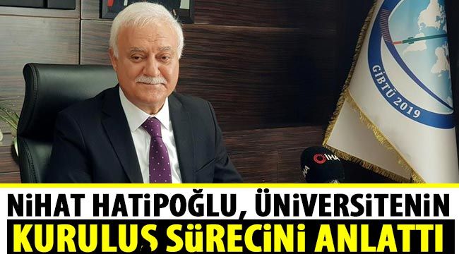 Nihat Hatipoğlu, üniversitenin kuruluş sürecini anlattı 