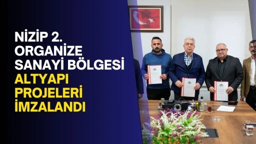Nizip 2. Organize Sanayi b&ouml;lgesi altyapı projeleri imzalandı