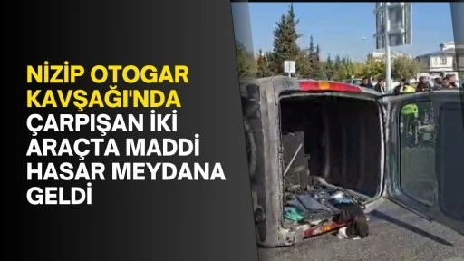 Nizip Otogar Kavşağı'nda çarpışan iki araçta maddi hasar meydana geldi